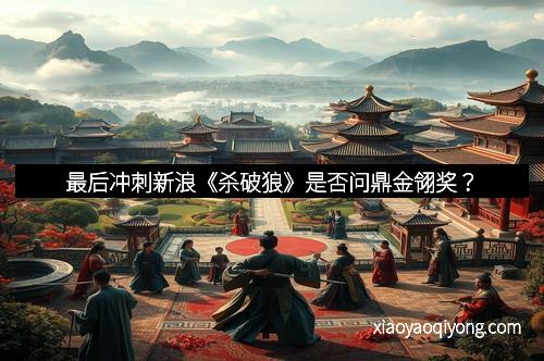 最后冲刺新浪《杀破狼》是否问鼎金翎奖？